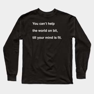 You can’t help the world on bit, till your mind is fit Long Sleeve T-Shirt